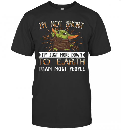 Baby Yoda I'M Not Short I'M Just More Down To Earth Than Most People T-Shirt