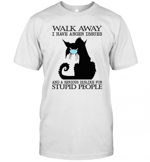 Black Cat Mask Walk Away I Have Anger Issues And A Serious Dislike For Stupid People T-Shirt