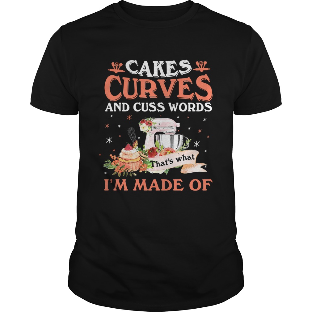 Cakes curves and cuss words thats what im made of shirt