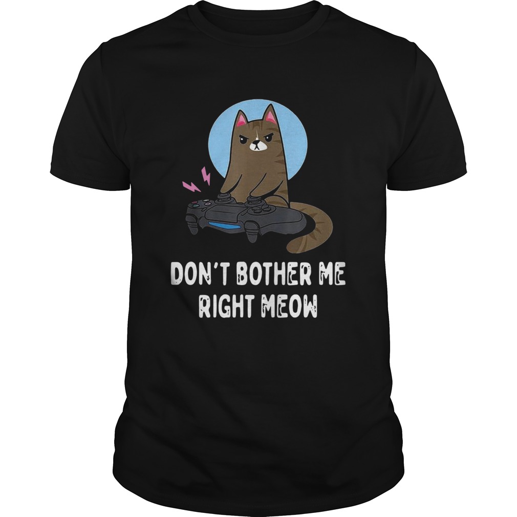 Cat Gamer Dont Bother Me Right Meow shirt