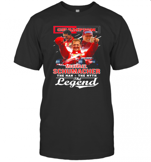 Champion Michael Schumacher The Man The Myth The Legend T-Shirt