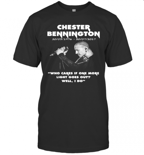 Chester Bennington Who Cares If One More Light Goes Out Well I Do T-Shirt
