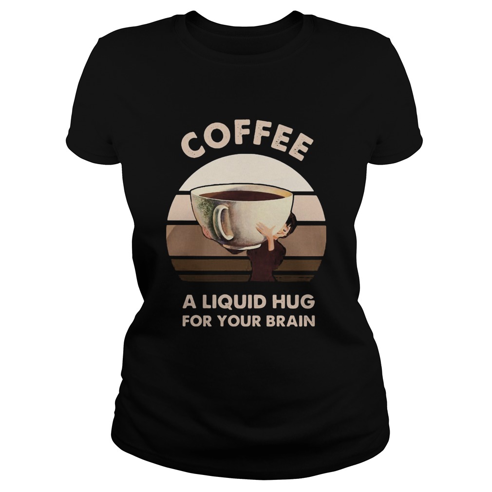 Coffee a liquid hug for your brain Classic Ladies