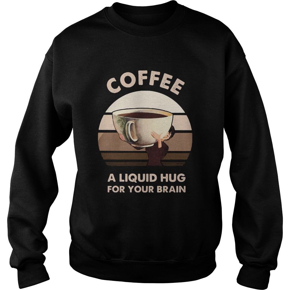 Coffee a liquid hug for your brain Sweatshirt