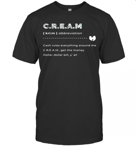 Cream Abbreviation Cash Rules Everything Aroud Me Cream Get The Money Dollar Dollar Bill Y' All T-Shirt