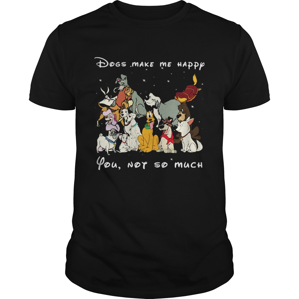 Dogs make me happy you not so much black shirt