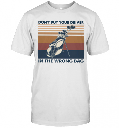 Golf Don'T Put Your Driver In The Wrong Bag Vintage Retro T-Shirt