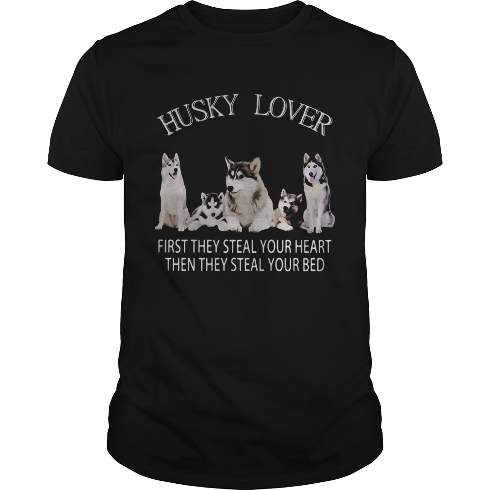Husky lover first they steal your heart then they steal your bed shirt