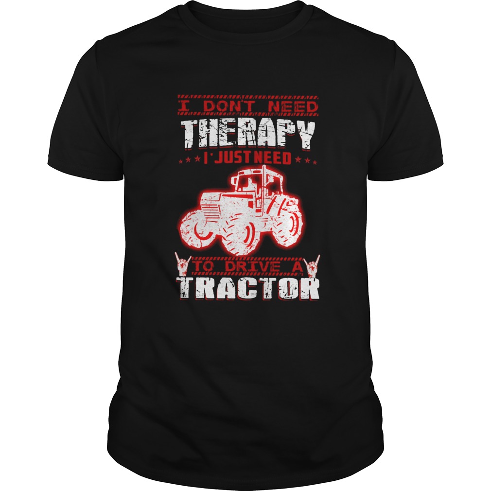 I Dont Need Therapy I Just Need To Drive A Tractor Red White shirt