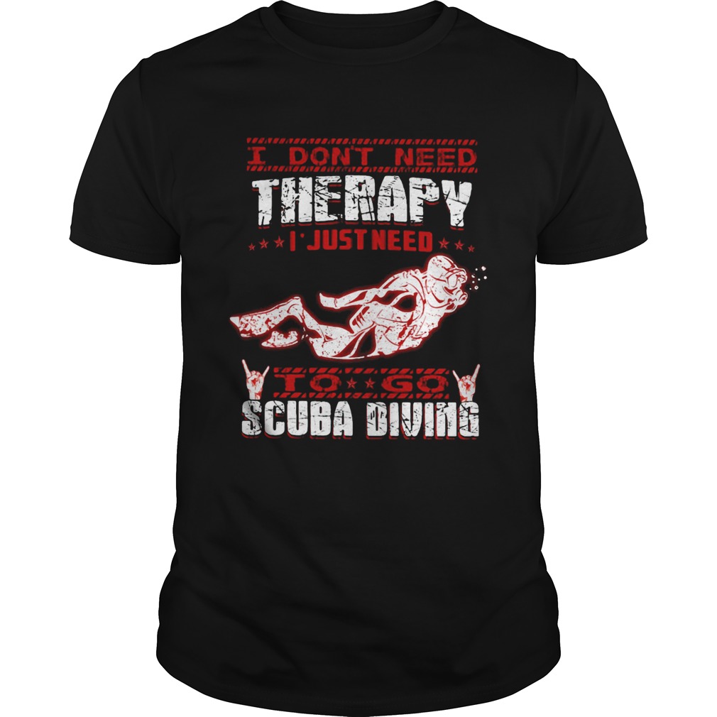 I Dont Need Therapy I Just Need To Go Scuba Diving Red White shirt