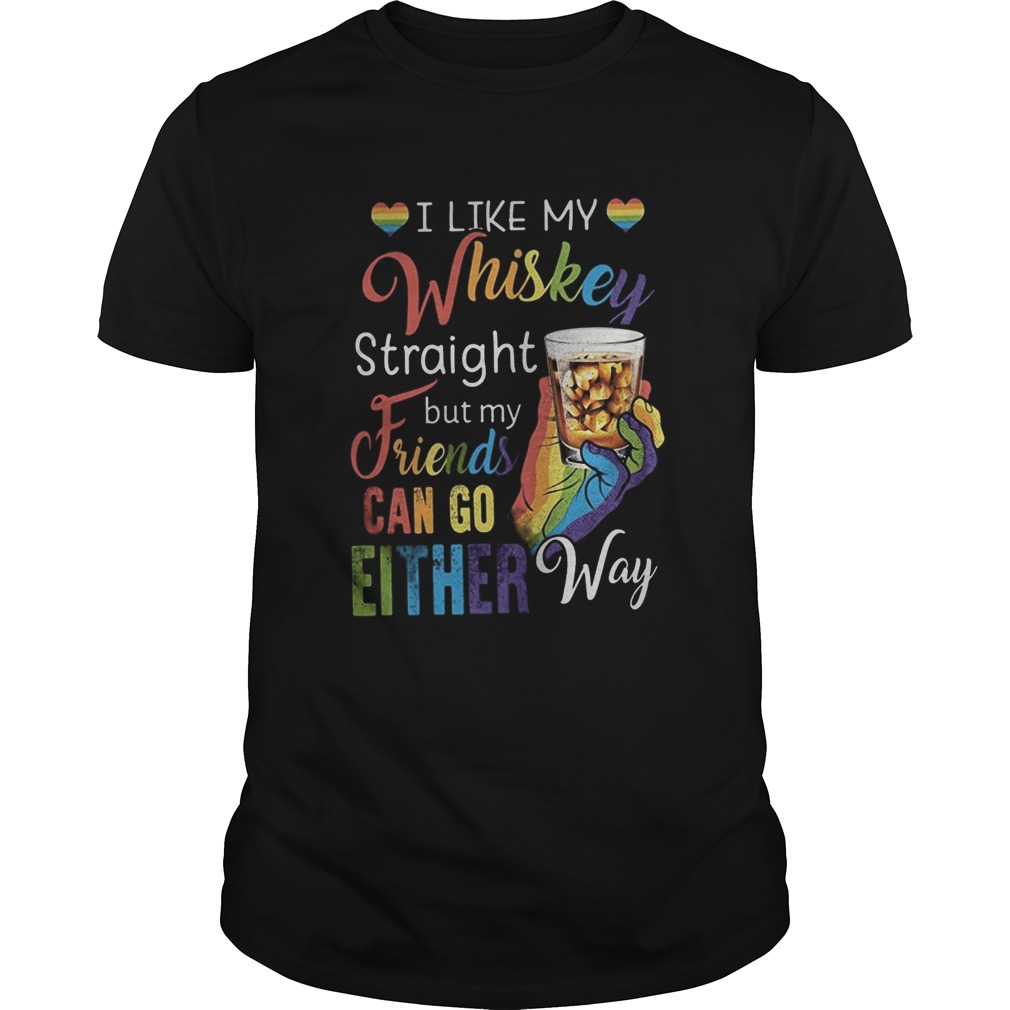 I Like My Whiskey Straight But My Friends Can Go Either Way LGBT Hand shirt