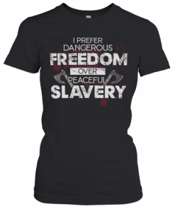 I Prefer Dangerous Freedom Over Peaceful Slavery T-Shirt Classic Women's T-shirt