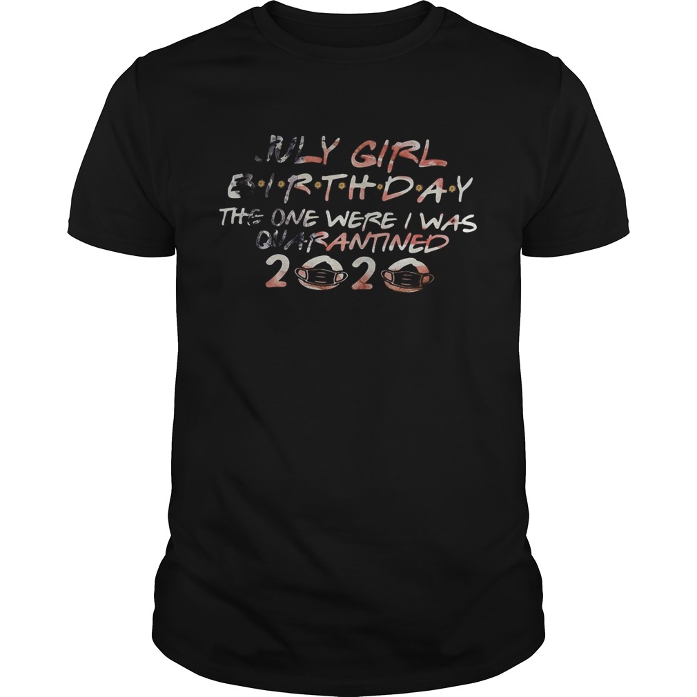 July Girl Birthday The One Were I Was Quaranied 2020 Face Mask shirt