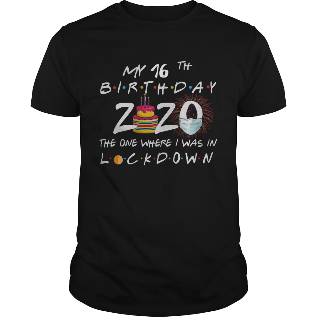 My 16th Birthday 2020 The One Where I Was In Lockdown shirt