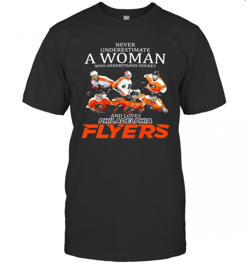 Never Underestimate A Woman Who Understands Hockey And Loves Philadelphia Flyers Team T-Shirt