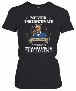 Never Underestimate Andrea Bocelli A Woman Who Listens To This Legend T-Shirt Classic Women's T-shirt