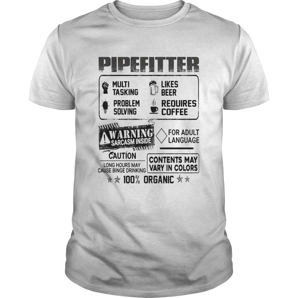 Pipefitter warning sarcasm inside caution contents may vary in color 100 percent organic shirt