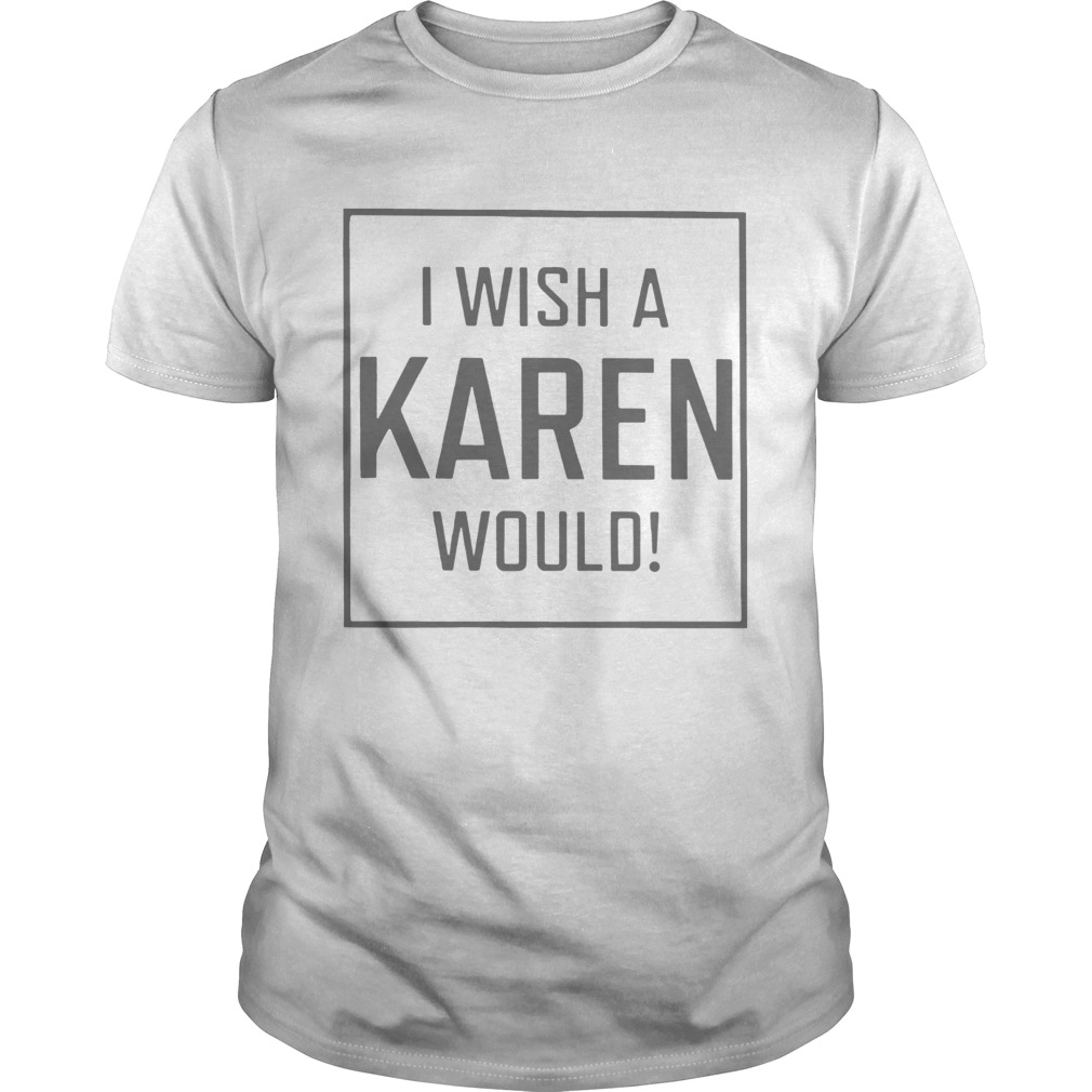 Pretty I Wish A Karen Would shirt