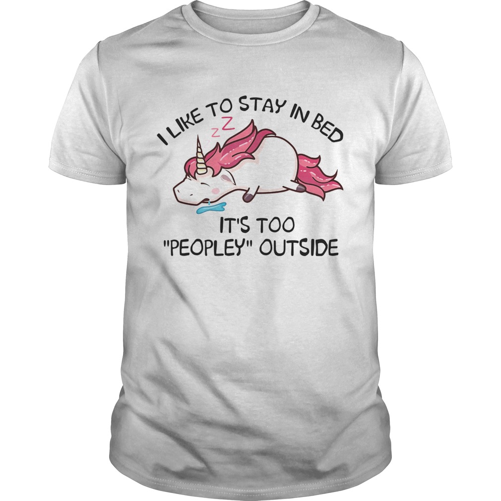 Unicorn i like to stay in bed its too peopley outside shirt