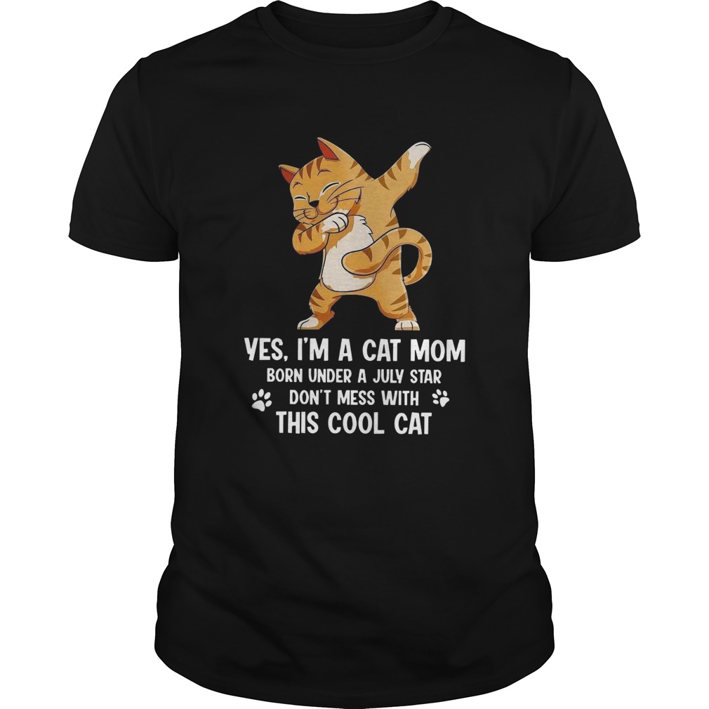 Yes Im A Cat Mom Born Under A July Star Dont Mess With This Cool Cat shirt