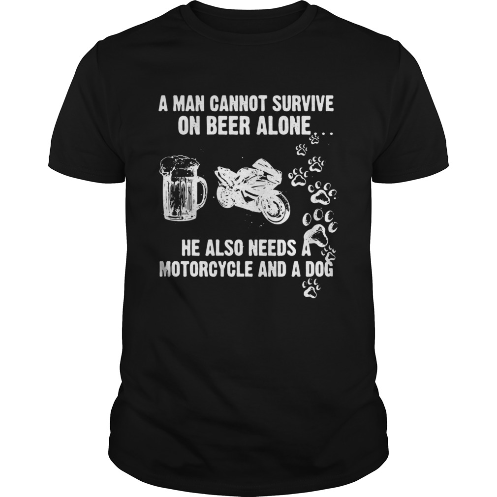 A Man Cannot Survive On Beer Alone He Also Needs A Motorcycle And A Dog shirt