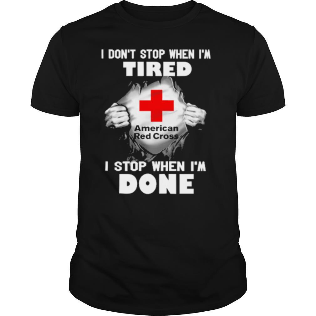 American Red Cross Inside Me I Don’t Stop When I’m Tired I Stop When I’m Done shirt