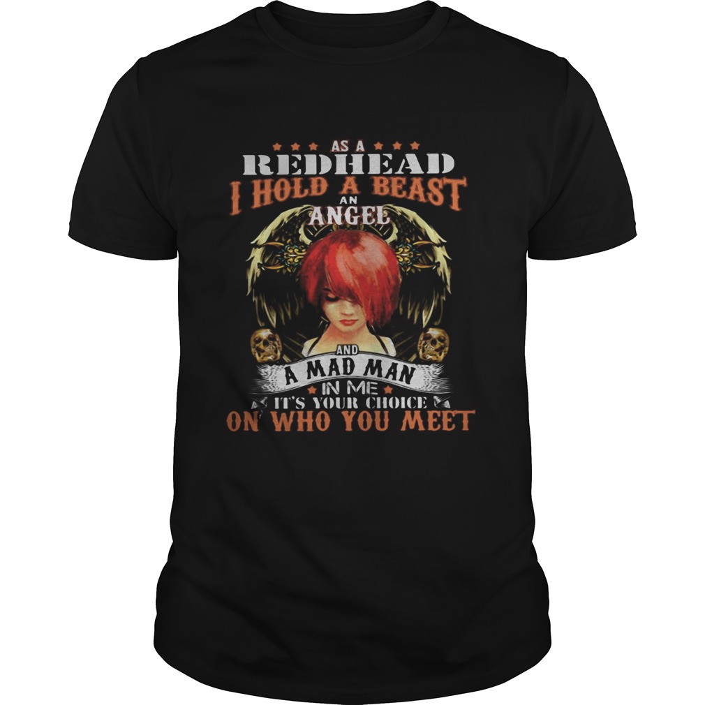 As a red head i hold a beast an angel and a madman in me its your choice on who you meet shirt