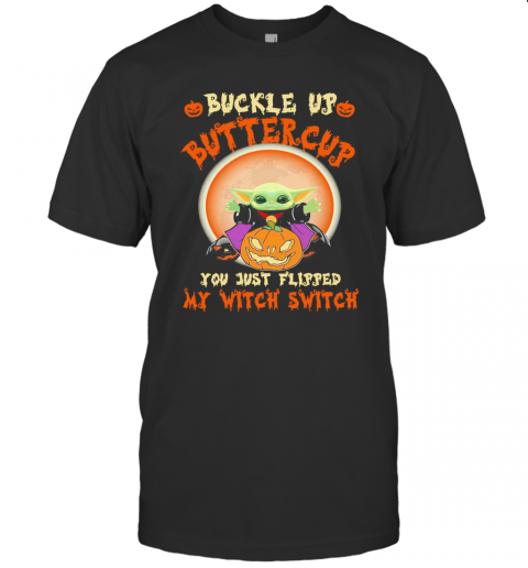 Baby Yoda Halloween Buckle Up Buttercup You Just Flipped My Witch Switch T-Shirt