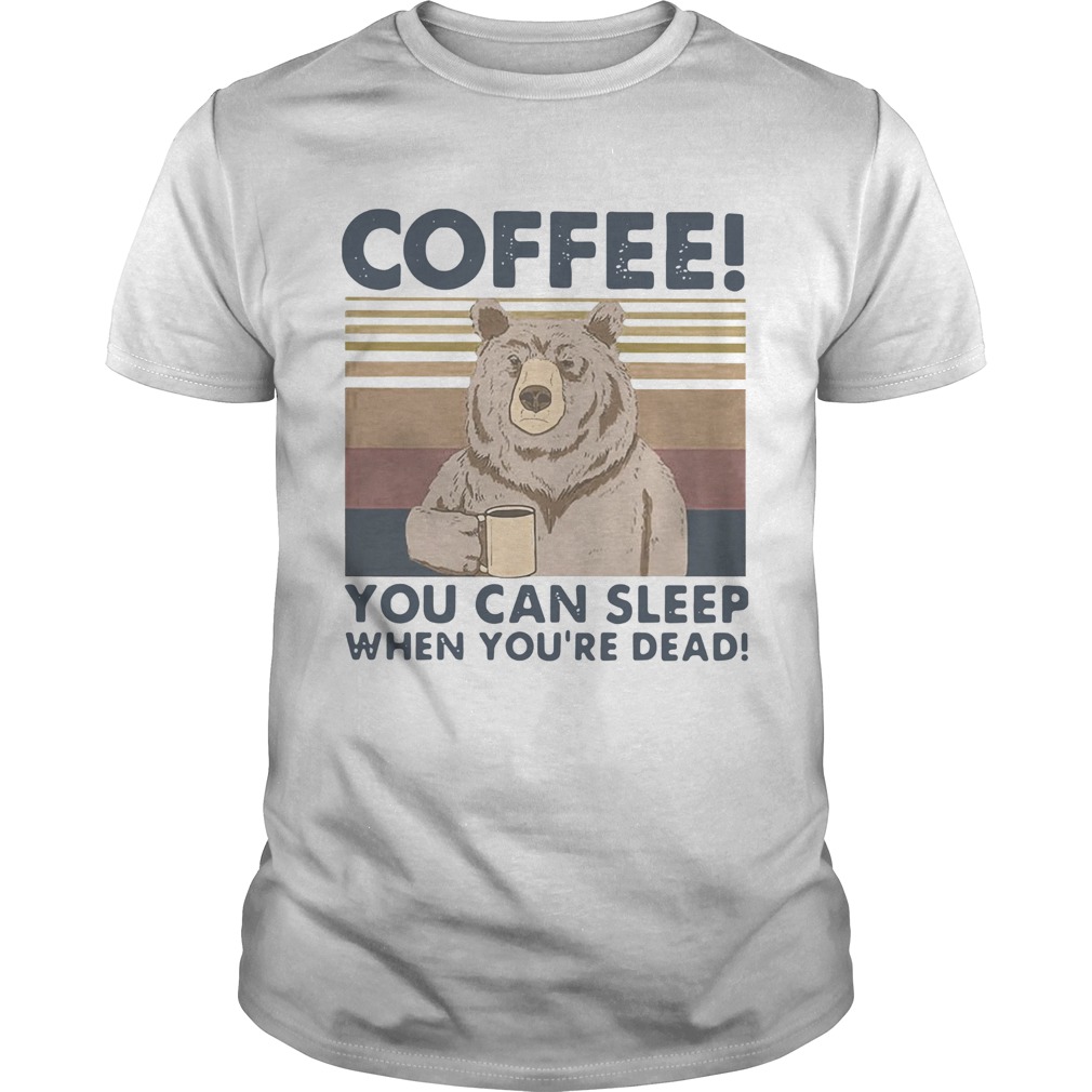 Bear Coffee You Can Sleep When Youre Dead Vintage shirt