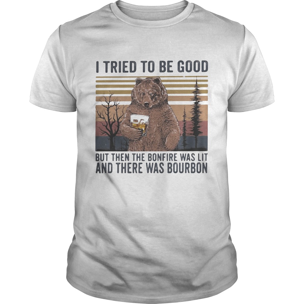Bear i tried to be good but then the bonfire was lit and there was bourbon vintage retro shirt