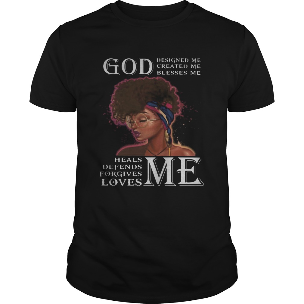 Black woman god designed me created me blesses me heals defends forgives loves me shirt