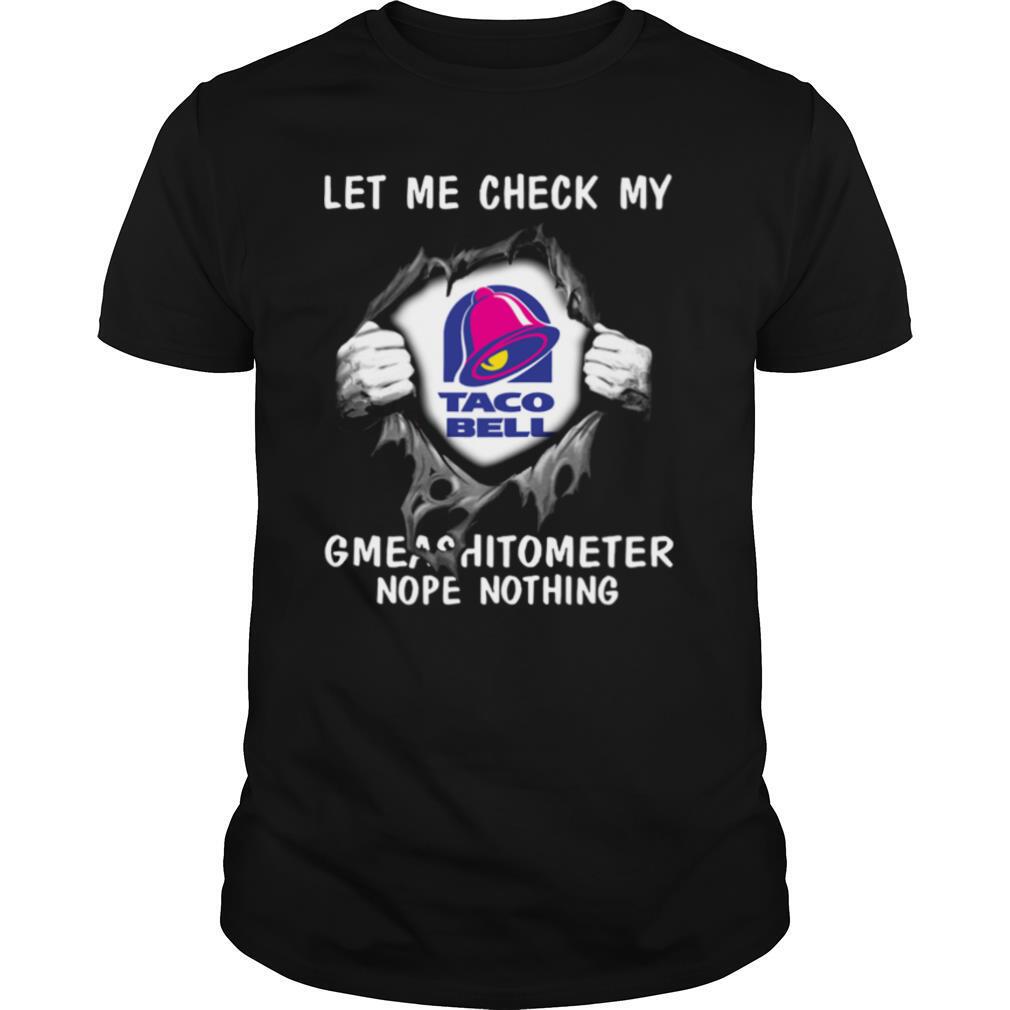 Blood Inside Me Let Me Check My Taco Bell Gmeashitometer Nope Nothing shirt