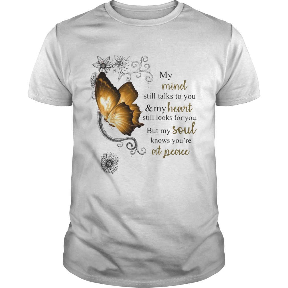 Butterfly My Mind Still Talks To You And Your Heart Still Looks For You But My Soul shirt