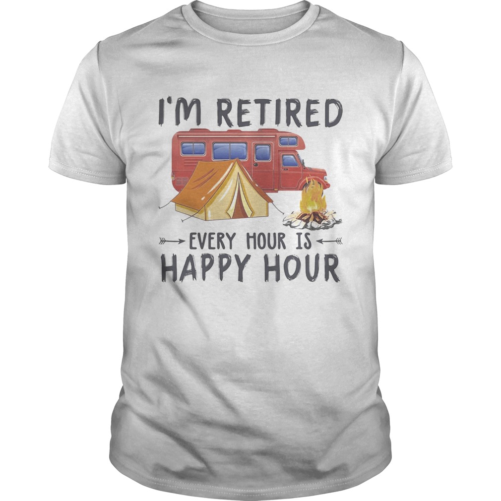 Camping Im retired every hour is happy hour shirt