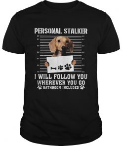 Dachshund dog personal stalker i will follow you wherever you go bathroom included  Unisex
