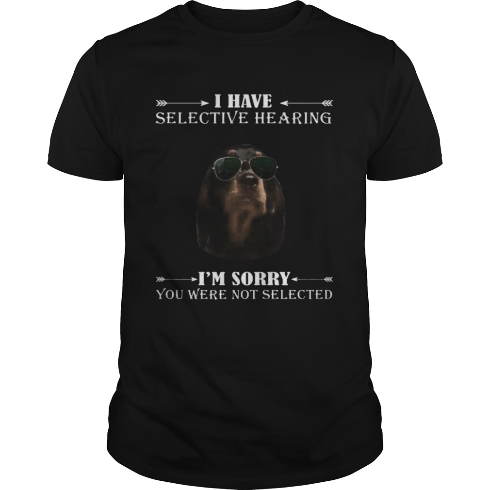 Dachshund i have selective hearing im sorry you not selected shirt