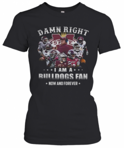Damn Right I Am A Bulldogs Fan Now And Forever T-Shirt Classic Women's T-shirt