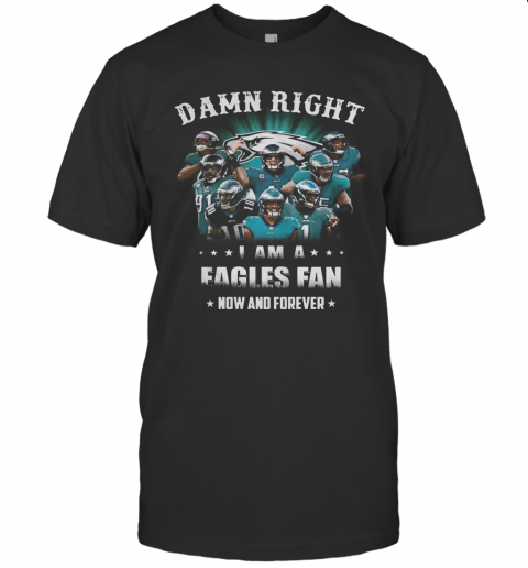 Damn Right Philadelphia Eagles I Am A Dodgers Fan Now And Forever T-Shirt