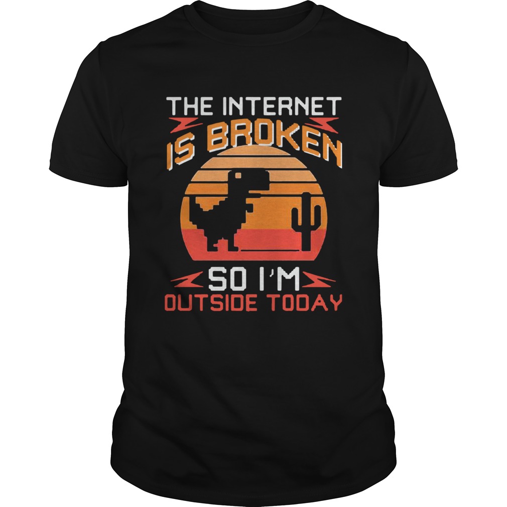 Dinosaur The Internet Is Broken So Im Outside Today Vintage shirt