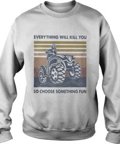 Everything Will Kill You So Choose Something Fun ATV Vintage Retro  Sweatshirt