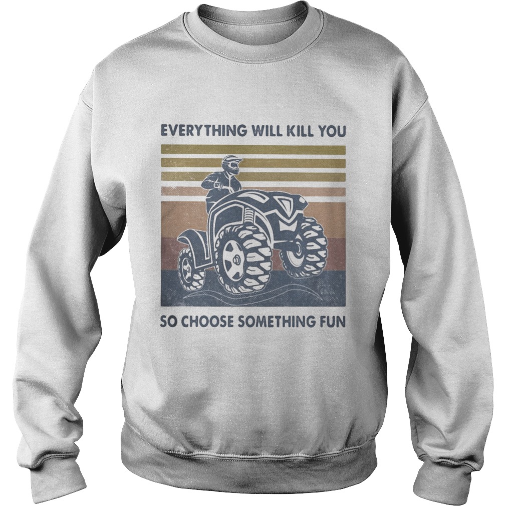 Everything Will Kill You So Choose Something Fun ATV Vintage Retro  Sweatshirt