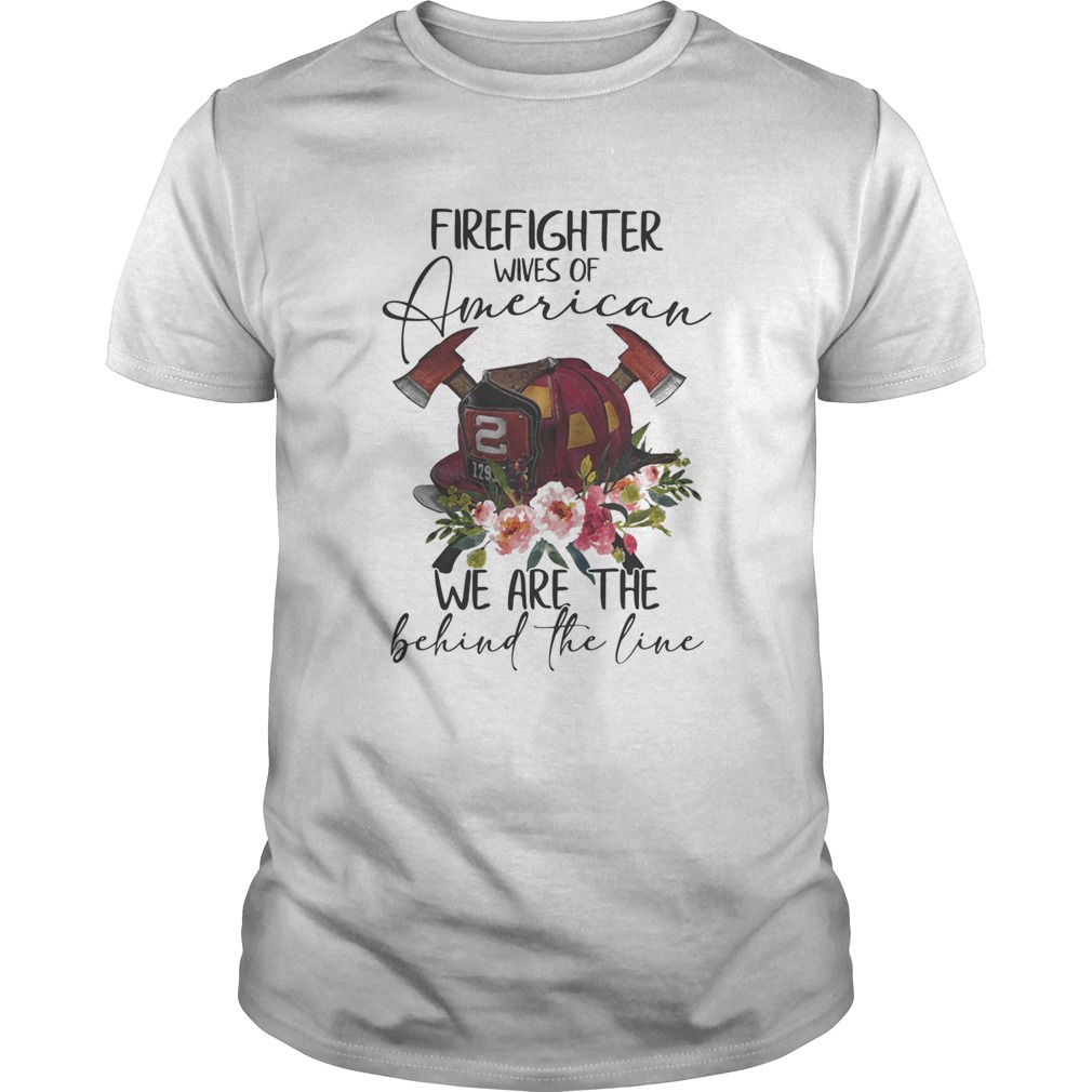 Firefighter wives of American we are the behind the line shirt
