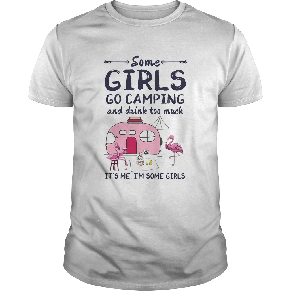 Flamingo some girls go camping and drink too much its me im some girls 2020 shirt