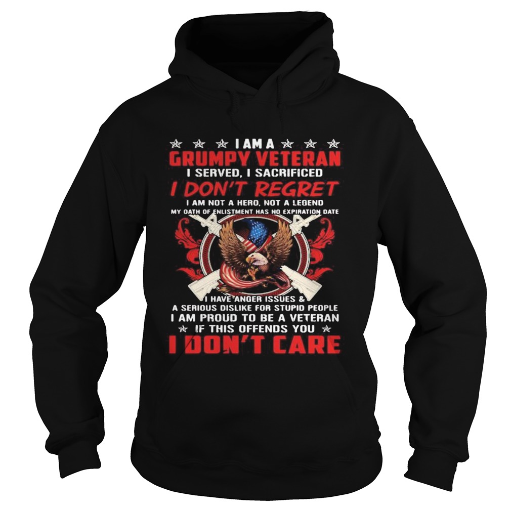 I Am A Grumpy Veteran I Served I Sacrificed I Dont Regret If This Offends You I Dont Care Eagle A Hoodie