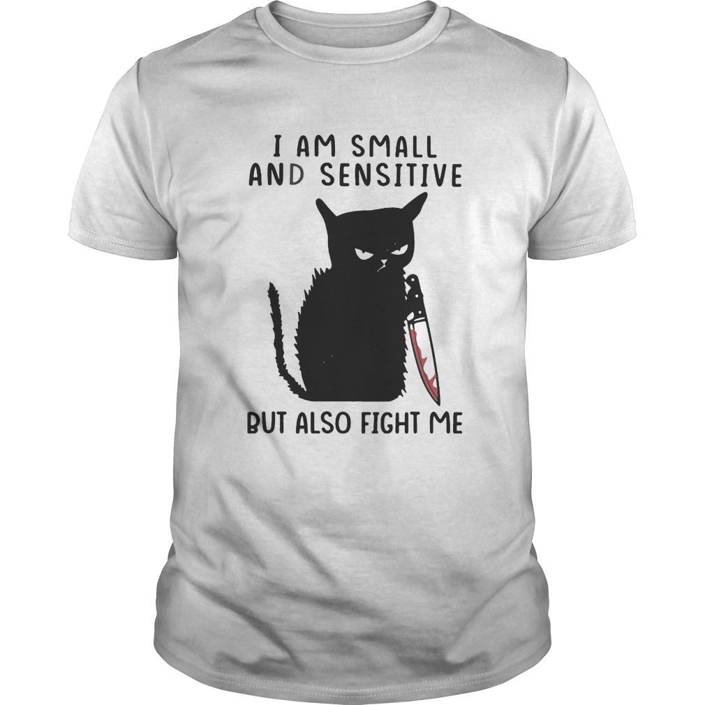 I Am Small And Sensitive But Also Fight Me Black Cat shirt