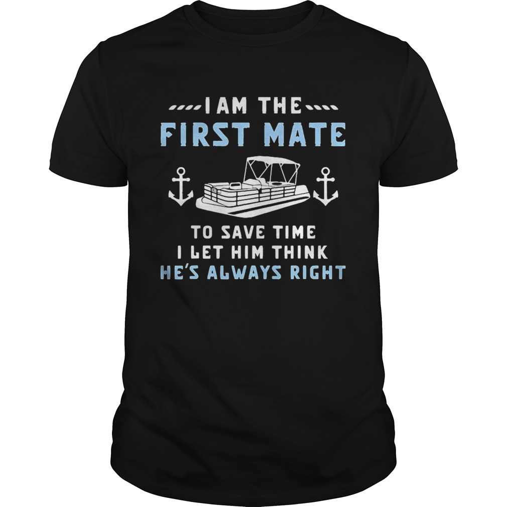 I Am The First Mate To Save Time I Let Him Think Hes Always Right Boating shirt