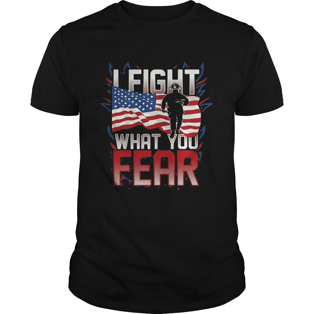 I FIGHT WHAT YOU FEAR FIREFIGHTER AMERICAN FLAG shirt