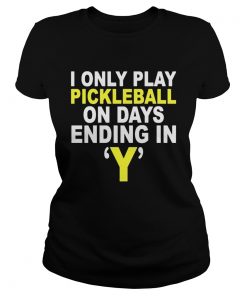 I Only Play Pickleball On Days Ending In Y  Classic Ladies