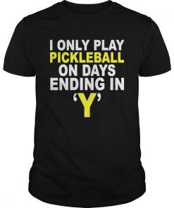 I Only Play Pickleball On Days Ending In Y  Unisex
