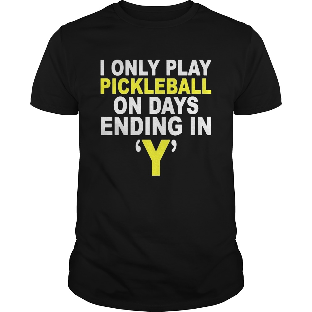 I Only Play Pickleball On Days Ending In Y shirt